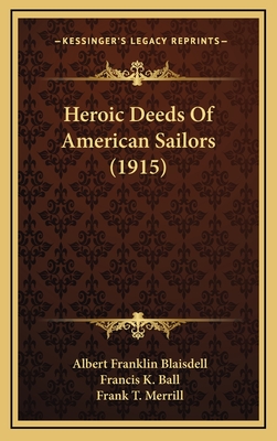 Heroic Deeds of American Sailors (1915) - Blaisdell, Albert Franklin, and Ball, Francis K, and Merrill, Frank T (Illustrator)