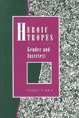 Heroic Tropes: Gender and Intertext - Daly, Pierrette