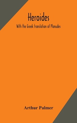 Heroides. With the Greek translation of Planudes - Palmer, Arthur