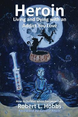 Heroin-Living and Dying with an Addict You Love: How to Survive When Everyone Dies - Hobbs, Robert, and Wilson, Joni (Editor)