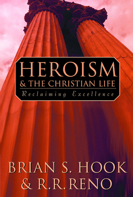 Heroism and the Christian Life - Hook, Brian S, and Reno, R R