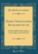 Herrn Mahlhubers Reiseabenteuer: Abridged and Edited with Introduction, German-English Vocabulary, Including Notes and Questions for Oral Practice (Classic Reprint)