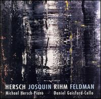 Hersch, Josquin, Rihm, Feldman - Daniel Gaisford (cello); Michael Hersch (piano)