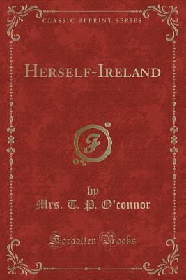 Herself-Ireland (Classic Reprint) - O'Connor, Mrs T P