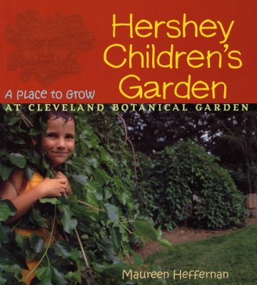 Hershey Children's Garden: A Place to Grow at Cleveland Botanical Garden - Heffernan, Maureen