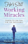 He's Still Working Miracles: Daring to Ask God for the Impossible