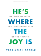 He's Where the Joy Is - Teen Bible Study Book: Getting to Know the Captivating God of the Trinity