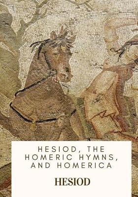 Hesiod, the Homeric Hymns, and Homerica - White, Hugh G Evelyn (Translated by), and Hesiod