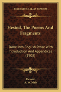 Hesiod, The Poems And Fragments: Done Into English Prose With Introduction And Appendices (1908)