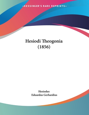 Hesiodi Theogonia (1856) - Hesiodus, and Gerhardius, Eduardus (Editor)