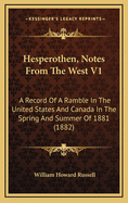 Hesperothen, Notes from the West V1: A Record of a Ramble in the United States and Canada in the Spring and Summer of 1881 (1882)