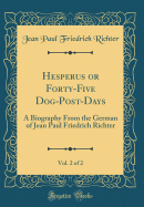 Hesperus or Forty-Five Dog-Post-Days, Vol. 2 of 2: A Biography from the German of Jean Paul Friedrich Richter (Classic Reprint)