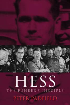 Hess: The Fuhrer's Disciple - Padfield, Peter