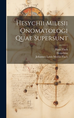 Hesychii Milesii Onomatologi Quae Supersunt - Flach, Hans, and Flach, Johannes Louis Moritz, and Hesychius