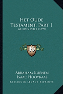 Het Oude Testament, Part 1: Genesis Ester (1899) - Kuenen, Abraham, and Hooykaas, Isaac, and Kosters, Willem Hendrik