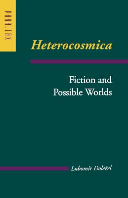 Heterocosmica: Fiction and Possible Worlds - Dolezel, Lubomir