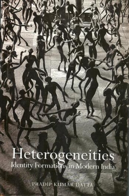 Heterogeneities - Identity Formations in Modern India - Datta, Pradip Kumar
