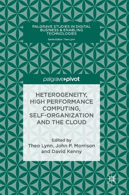 Heterogeneity, High Performance Computing, Self-Organization and the Cloud - Lynn, Theo (Editor), and Morrison, John P (Editor), and Kenny, David (Editor)