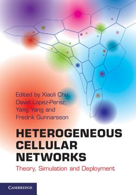 Heterogeneous Cellular Networks: Theory, Simulation and Deployment - Chu, Xiaoli (Editor), and Lopez-Perez, David (Editor), and Yang, Yang (Editor)