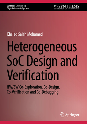 Heterogeneous SoC Design and Verification: HW/SW Co-Exploration, Co-Design, Co-Verification and Co-Debugging - Mohamed, Khaled Salah