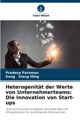 Heterogenit?t der Werte von Unternehmerteams: Die Innovation von Start-ups - Paraman, Pradeep, and Xiang Ming, Kong