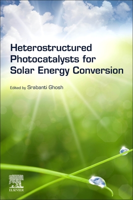 Heterostructured Photocatalysts for Solar Energy Conversion - Ghosh, Srabanti (Editor)