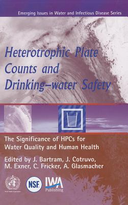 Heterotropic Plate Counts and Drinking-Water Safety: The Significance of HPCs for Water Quality and Human Health - Bartram, J (Editor), and Cotruvo, J (Editor), and Exner, M (Editor)