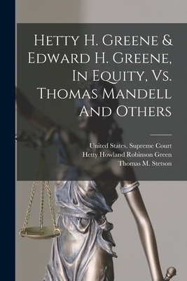 Hetty H. Greene & Edward H. Greene, In Equity, Vs. Thomas Mandell And Others - United States Supreme Court (Creator), and Hetty Howland Robinson Green (Creator), and Thomas M Stetson (Creator)