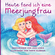 Heute fand ich eine Meerjungfrau: Eine zauberhafte Geschichte f?r Kinder ?ber Freundschaft und die Kraft der Fantasie
