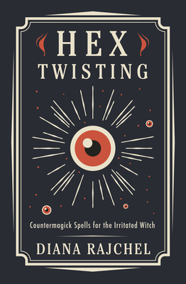 Hex Twisting: Countermagick Spells for the Irritated Witch - Rajchel, Diana