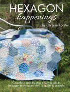 Hexagon Happenings: Complete Step-By-Step Photo Guide to Hexagon Techniques with 15 Quilts & Projects