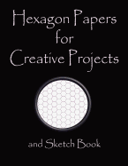 Hexagon Papers for Creative Projects and Sketch Book: A Book for All Your Sewing/Patchwork or Art Projects, Gamers and More, for Home or College - Black Cover