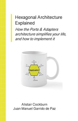 Hexagonal Architecture Explained - Cockburn, Alistair, and Garrido de Paz, Juan Manuel