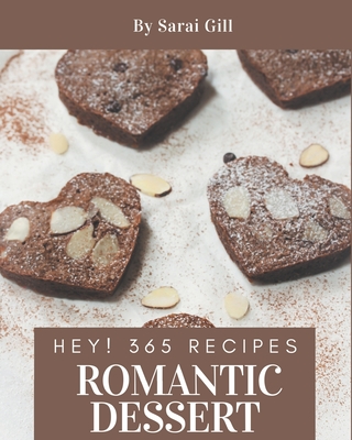 Hey! 365 Romantic Dessert Recipes: A Romantic Dessert Cookbook from the Heart! - Gill, Sarai