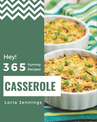 Hey! 365 Yummy Casserole Recipes: Start a New Cooking Chapter with Yummy Casserole Cookbook! - Jennings, Loria