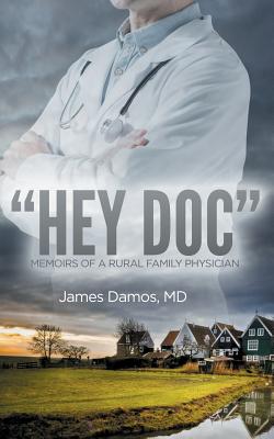 "Hey Doc": Memoirs of a Rural Family Physician - Damos, James