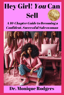 Hey Girl! You Can Sell: A 10-Chapter Guide to Becoming a Confident, Successful Saleswoman