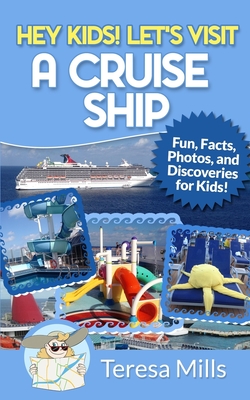 Hey Kids! Let's Visit a Cruise Ship: Fun Facts and Amazing Discoveries For Kids - Mills, Teresa