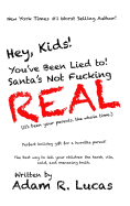 Hey, Kids! You've Been Lied to: Santa's Not F***ing Real!