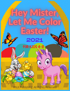 Hey Mister, Let Me Color Easter! 2021 For Kids 4-8: Funny And Creative Coloring Book For Boys And Girls