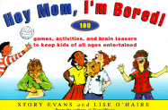 Hey Mom, I'm Bored!: 100 Games, Activities, and Brain Teasers to Keep Kids of All Ages Entertained Entertained