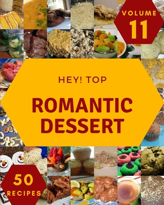 Hey! Top 50 Romantic Dessert Recipes Volume 11: Not Just a Romantic Dessert Cookbook! - A Stultz, Darla