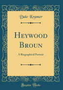 Heywood Broun: A Biographical Portrait (Classic Reprint)