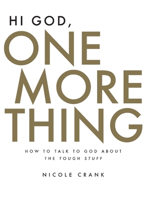 Hi God, One More Thing: How to Talk to God about the Tough Stuff - Crank, Nicole