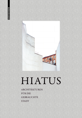 Hiatus: Architekturen Fr Die Gebrauchte Stadt - Frank, Ute (Editor), and Lindenmayer, Verena (Editor), and Loewenberg, Patrick (Editor)