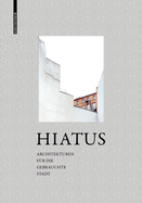 Hiatus: Architekturen F?r Die Gebrauchte Stadt