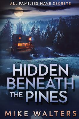 Hidden Beneath the Pines: All Families Have Secrets - Walters, Mike, and Shannon, Donna (Editor), and Van Oss, Dan