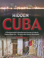 Hidden Cuba: A Photojournalist's Unauthorized Journey to Cuba to Capture Daily Life - 50 Years After Castro's Revolution