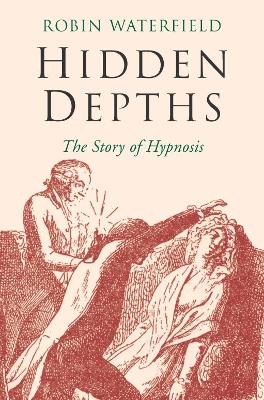 Hidden Depths: The Story of Hypnosis - Waterfield, Robin