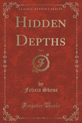 Hidden Depths, Vol. 1 (Classic Reprint) - Skene, Felicia